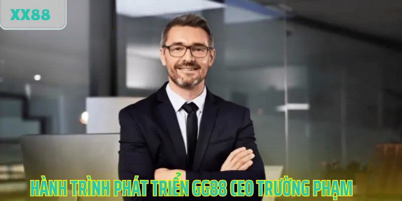 Hành trình phát triển gg88 ceo Trường Phạm