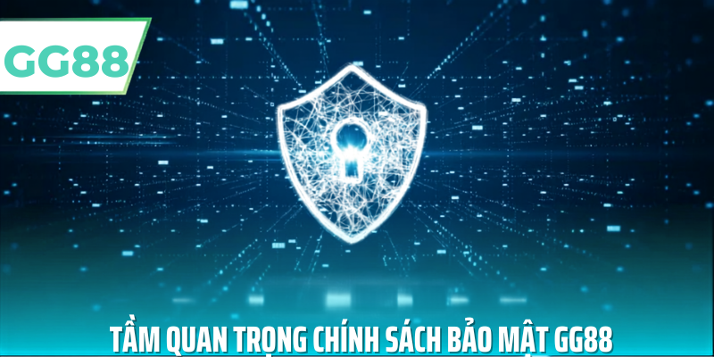 Tầm quan trọng chính sách bảo mật gg88