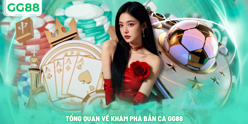 Tổng quan về khám phá sảnh bắn cá gg88